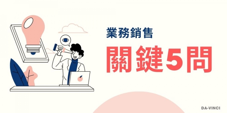 業務陌生開發第四課：業務銷售關鍵的五個問題