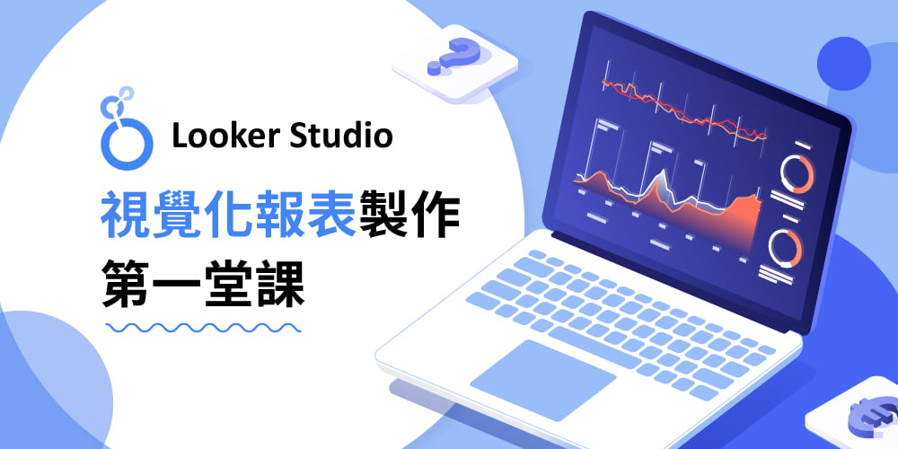 Looker Studio 報表製作第一堂課：手把手建立視覺化數據報表